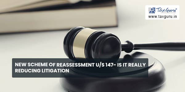 New scheme of reassessment us 147- is it really reducing litigation