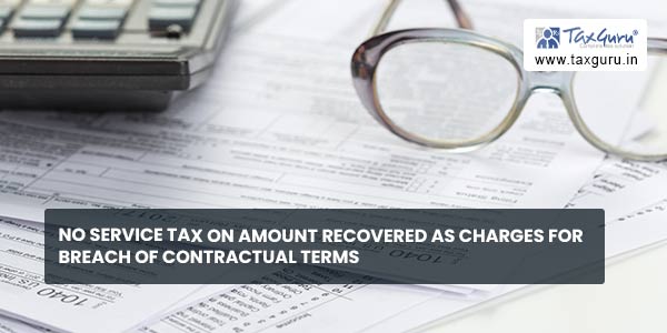 No Service Tax on amount recovered as charges for breach of contractual terms