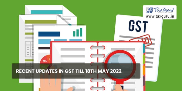 Recent Updates In GST till 18th May 2022