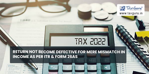 Return not become defective for mere mismatch in income as per ITR & Form 26AS