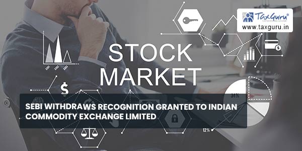 SEBI withdraws recognition granted to Indian Commodity Exchange Limited