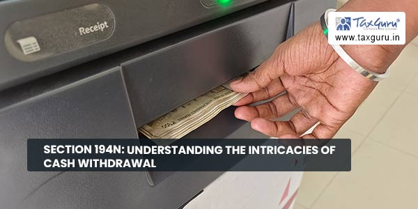 Section 194N Understanding the intricacies of Cash Withdrawal