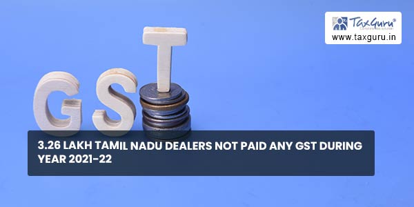 3.26 lakh Tamil Nadu dealers not paid any GST during year 2021-22