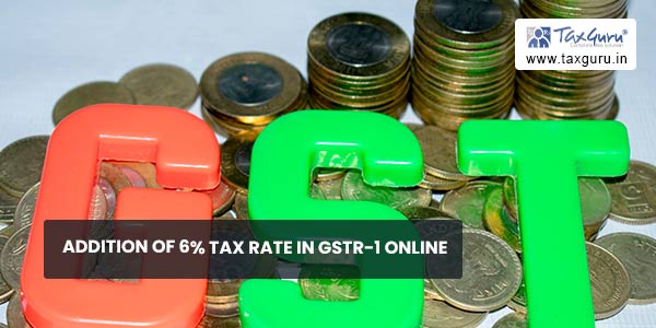 Addition of 6% tax rate in GSTR-1 online