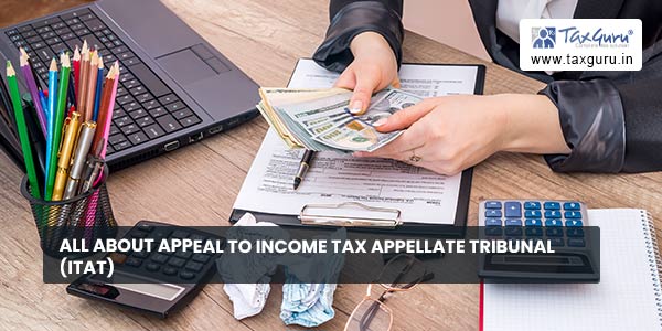 All about Appeal to Income Tax Appellate Tribunal (ITAT)