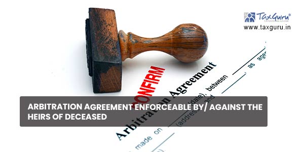 Arbitration agreement enforceable by against the heirs of deceased