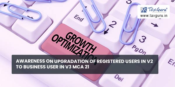 Awareness on Upgradation of Registered users in V2 to Business User in V3 MCA 21