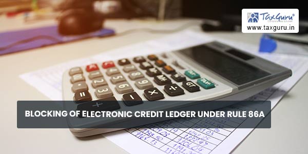 Blocking of Electronic Credit Ledger Under Rule 86A