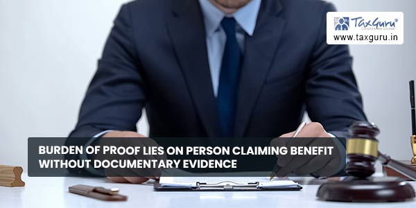 Burden of proof lies on person claiming benefit without documentary evidence