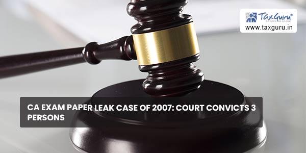 CA Exam Paper Leak Case of 2007 Court convicts 3 persons