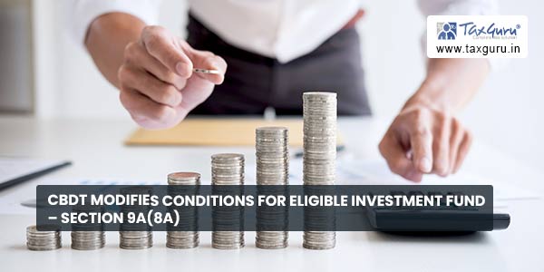 CBDT modifies conditions for eligible investment fund – Section 9A(8A)