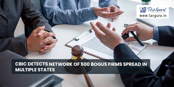 CBIC detects network of 500 Bogus firms spread in Multiple States