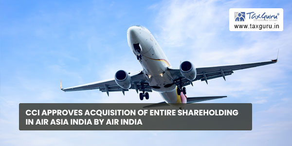CCI approves acquisition of entire shareholding in Air Asia India by Air India