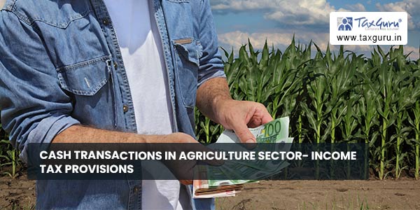 Cash Transactions in Agriculture Sector- Income Tax Provisions