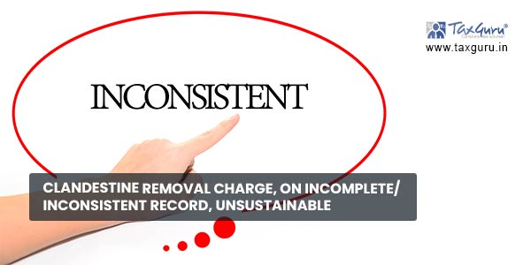 Clandestine removal charge, on incomplete inconsistent record, unsustainable