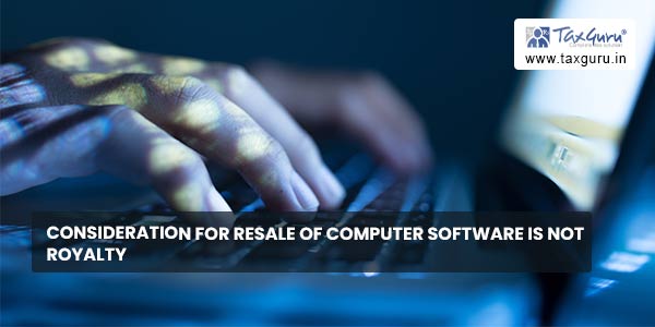 Consideration for Resale of Computer Software Is Not Royalty