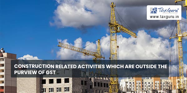Construction related activities which are outside the purview of GST