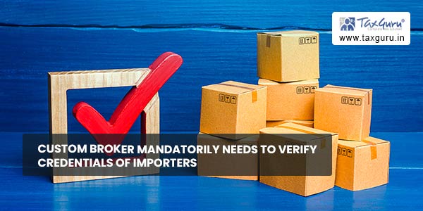 Custom broker mandatorily needs to verify credentials of importers