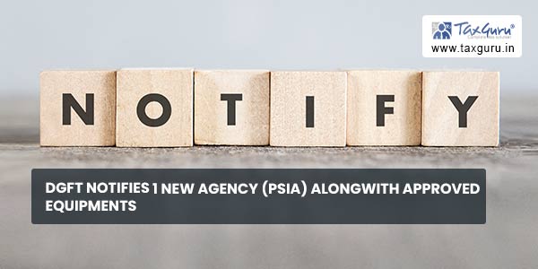 DGFT notifies 1 new agency (PSIA) alongwith approved equipments