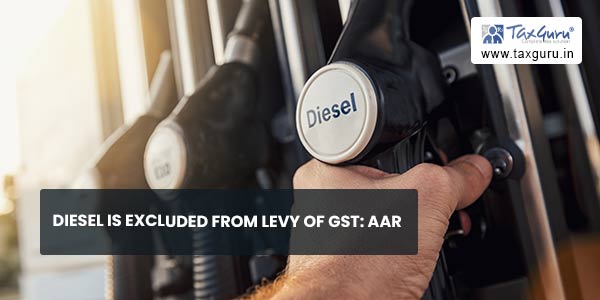 Diesel is excluded from levy of GST: AAR