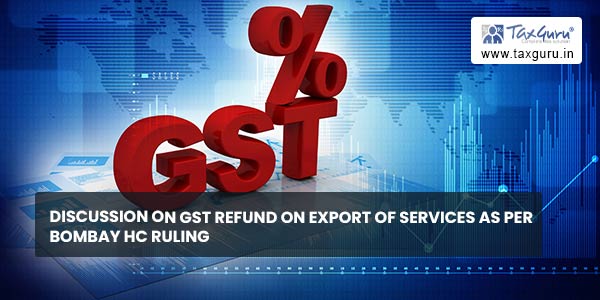 Discussion on GST Refund on export of services as per Bombay HC Ruling