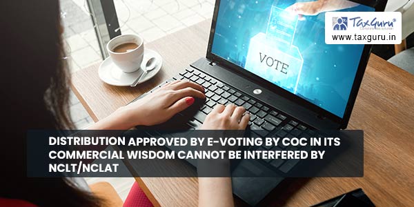 Distribution approved by e-voting by CoC in its commercial wisdom cannot be interfered by NCLT-NCLAT 