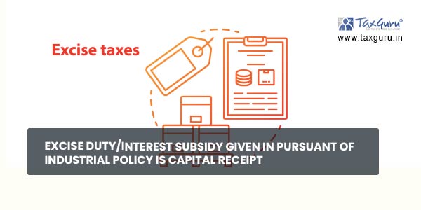 Excise duty-Interest subsidy given in pursuant of industrial policy is capital receipt