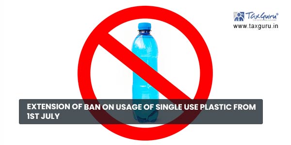 Extension of Ban on usage of Single Use Plastic from 1st July