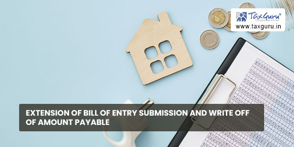 Extension of Bill of Entry Submission and Write off of amount payable