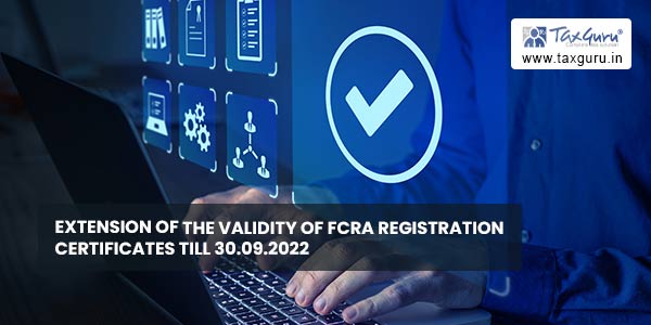 Extension of the validity of FCRA registration certificates till 30.09.2022