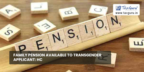 Family pension available to transgender applicant: HC