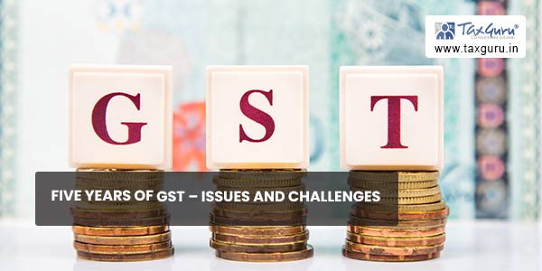 Five Years of GST – Issues And Challenges