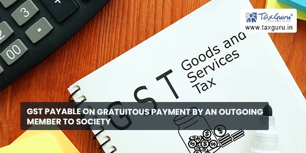 GST Payable on gratuitous payment by an outgoing member to society