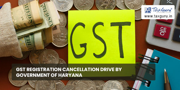 GST Registration cancellation drive by Government of Haryana