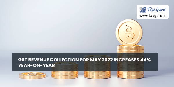 GST Revenue collection for May 2022 increases 44% year-on-year