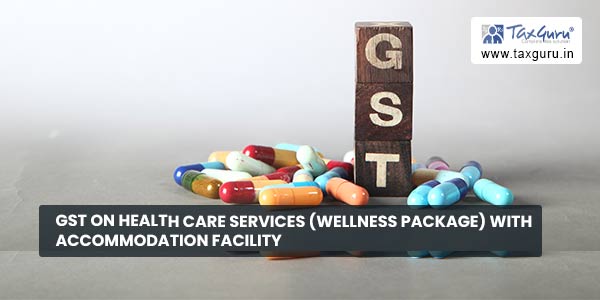 GST on Health care services (Wellness package) with accommodation facility