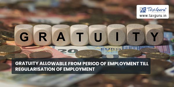 Gratuity allowable from period of employment till regularisation of employment