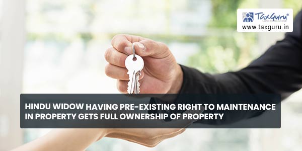 Hindu Widow having pre-existing right to maintenance in property gets full ownership of property