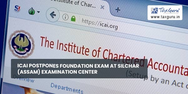 Rescheduled date for CA Foundation Exam at Silchar (Assam) Exam Centre