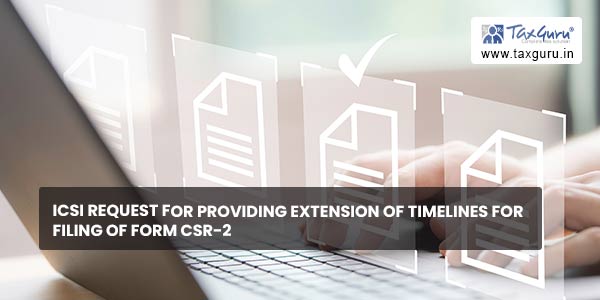ICSI Request for providing extension of timelines for filing of Form CSR-2