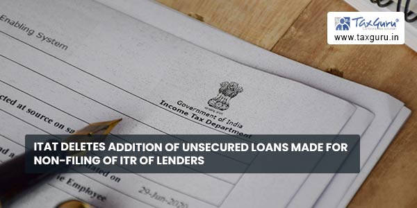 ITAT deletes addition of unsecured loans made for non-filing of ITR of lenders