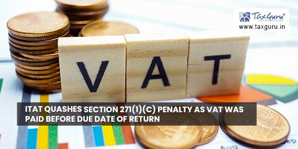 ITAT quashes section 271(1)(c) penalty as VAT was paid before due date of return