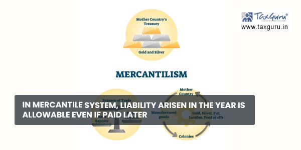 In mercantile system, liability arisen in the year is allowable even if paid later