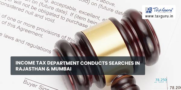 Income Tax Department conducts searches in Rajasthan & Mumbai