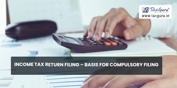 Income Tax Return Filing – Basis for Compulsory Filing