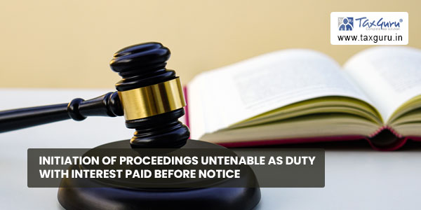 Initiation of proceedings untenable as duty with interest paid before notice