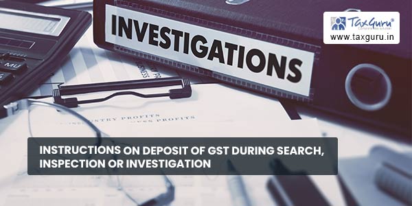 Instructions on Deposit of GST during search, inspection or investigation