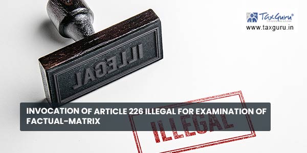 Invocation of article 226 illegal for examination of factual-matrix