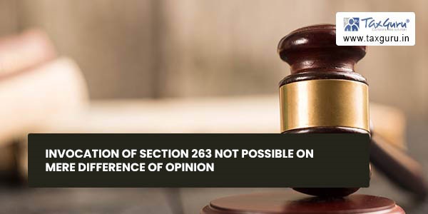Invocation of section 263 not possible on mere difference of opinion