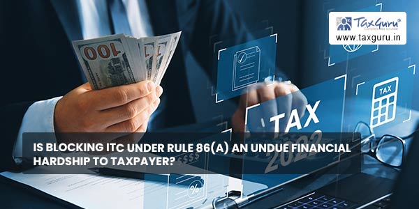 Is blocking ITC under Rule 86(A) an undue financial hardship to taxpayer